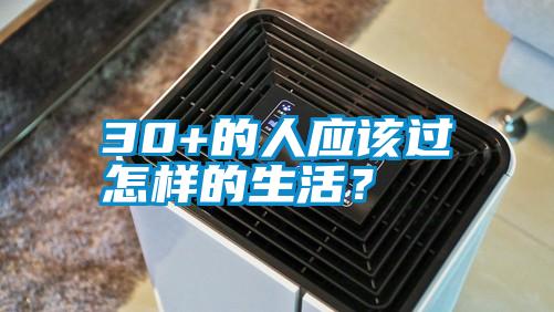 30+的人應(yīng)該過(guò)怎樣的生活？