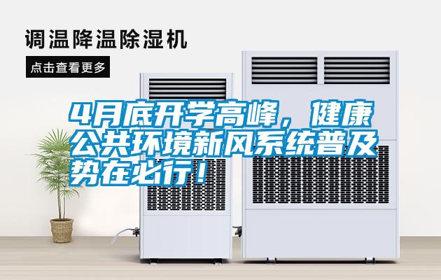4月底開(kāi)學(xué)高峰，健康公共環(huán)境新風(fēng)系統(tǒng)普及勢(shì)在必行！