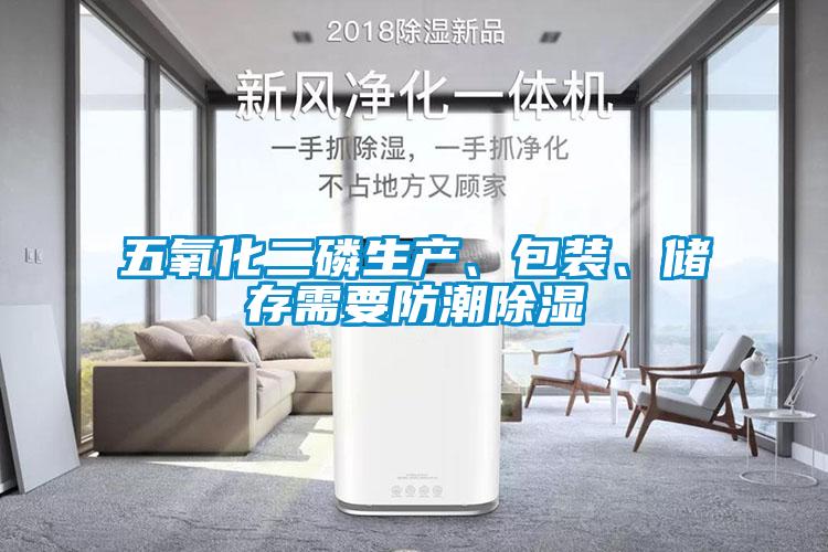 五氧化二磷生產(chǎn)、包裝、儲(chǔ)存需要防潮除濕