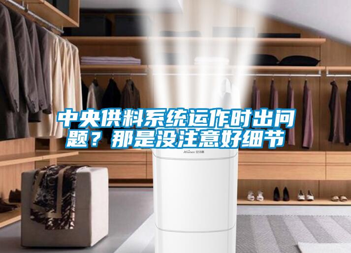中央供料系統(tǒng)運(yùn)作時(shí)出問題？那是沒注意好細(xì)節(jié)