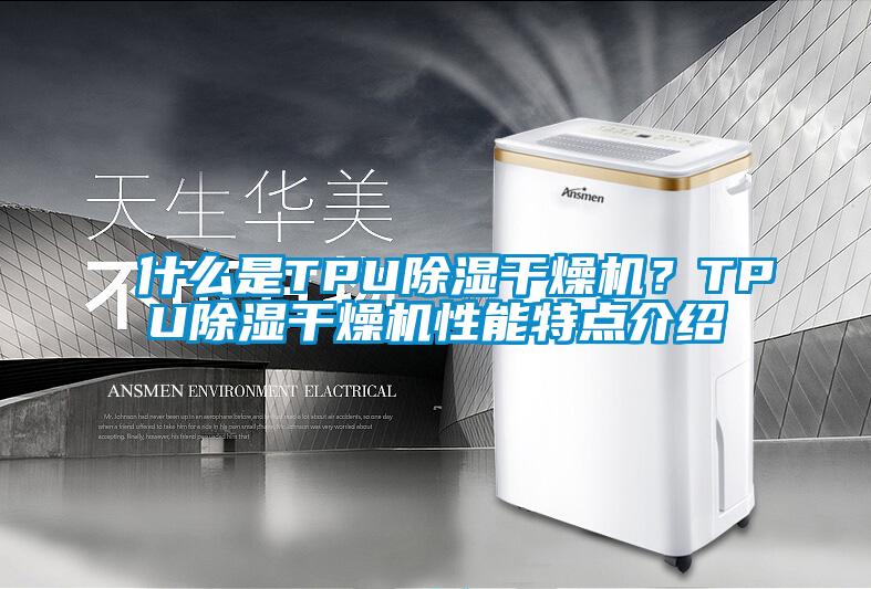 什么是TPU除濕干燥機？TPU除濕干燥機性能特點介紹