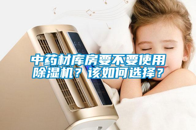 中藥材庫房要不要使用除濕機(jī)？該如何選擇？