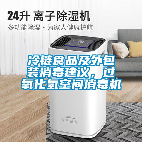 冷鏈?zhǔn)称芳巴獍b消毒建議，過氧化氫空間消毒機(jī)