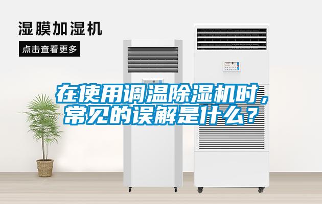 在使用調(diào)溫除濕機(jī)時(shí)，常見的誤解是什么？