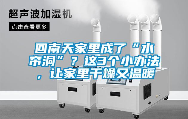 回南天家里成了“水簾洞”？這3個小辦法，讓家里干燥又溫暖