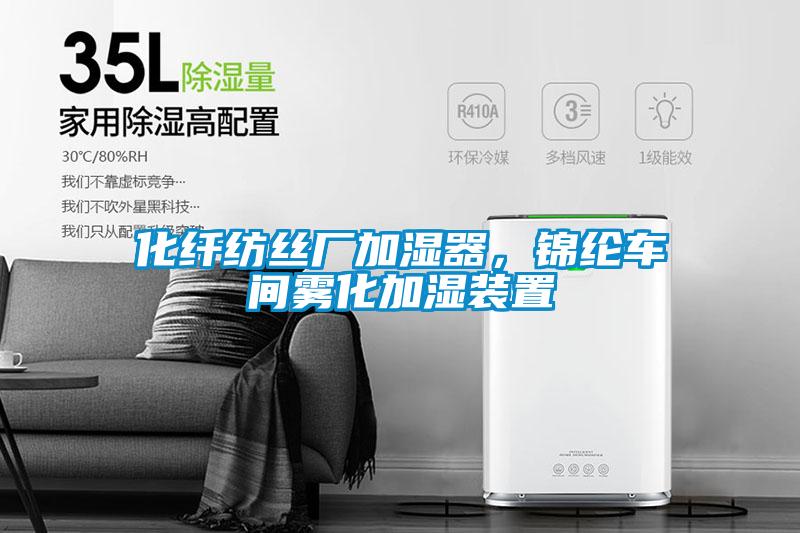 化纖紡絲廠加濕器，錦綸車間霧化加濕裝置