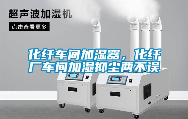 化纖車間加濕器，化纖廠車間加濕抑塵兩不誤