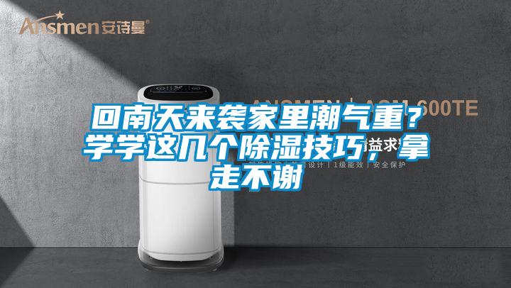回南天來襲家里潮氣重？學(xué)學(xué)這幾個(gè)除濕技巧，拿走不謝