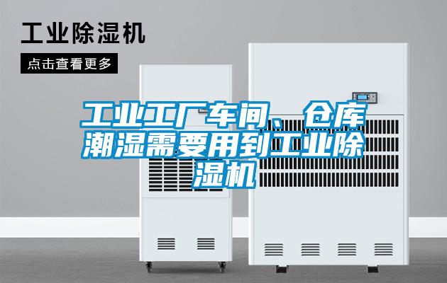 工業(yè)工廠車間、倉庫潮濕需要用到工業(yè)除濕機