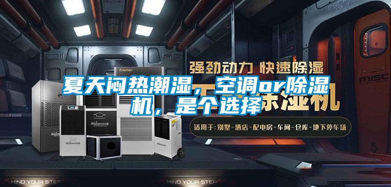 夏天悶熱潮濕，空調(diào)or除濕機(jī)，是個選擇