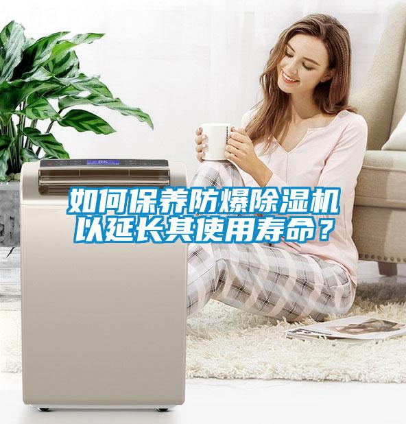 如何保養(yǎng)防爆除濕機以延長其使用壽命？