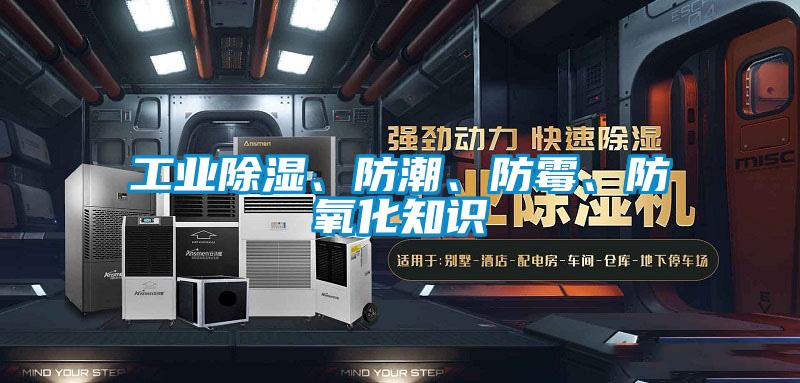 工業(yè)除濕、防潮、防霉、防氧化知識