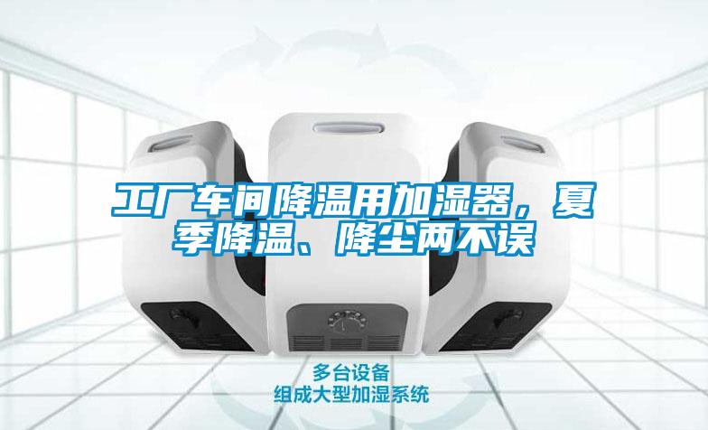 工廠車(chē)間降溫用加濕器，夏季降溫、降塵兩不誤