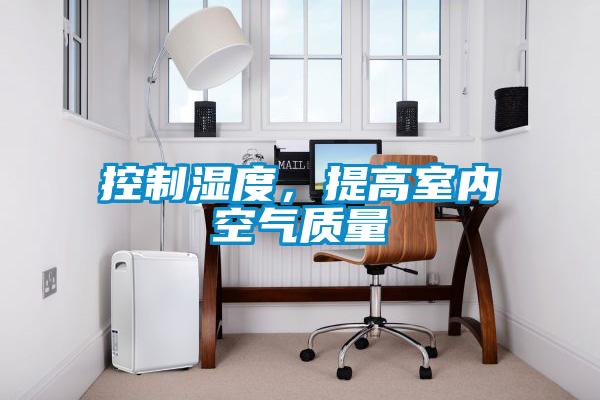 控制濕度，提高室內(nèi)空氣質(zhì)量