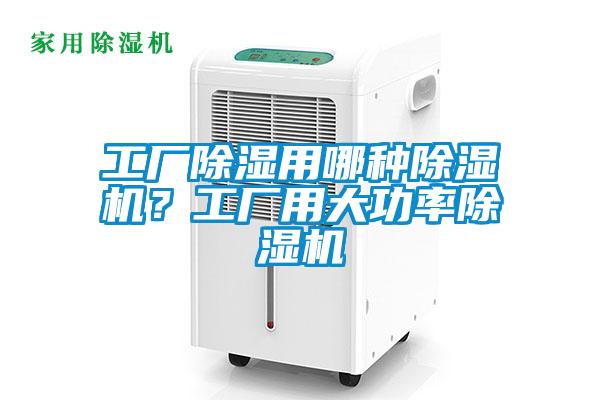 工廠除濕用哪種除濕機(jī)？工廠用大功率除濕機(jī)