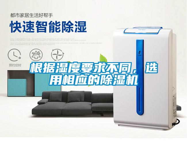 根據(jù)濕度要求不同，選用相應(yīng)的除濕機(jī)