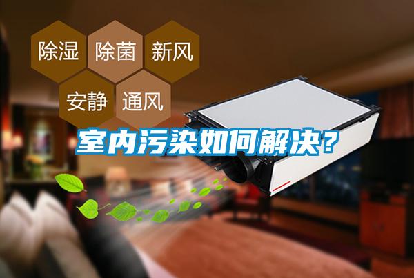 室內(nèi)污染如何解決？