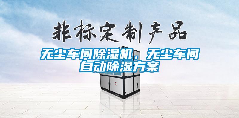 無塵車間除濕機，無塵車間自動除濕方案