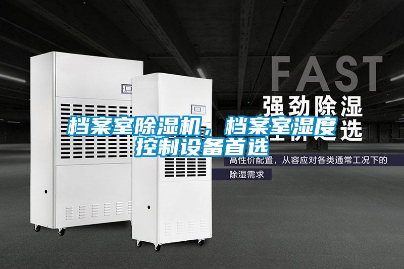 檔案室除濕機(jī)，檔案室濕度控制設(shè)備首選