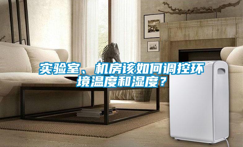 實驗室、機房該如何調控環(huán)境溫度和濕度？