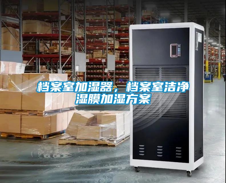 檔案室加濕器，檔案室潔凈濕膜加濕方案
