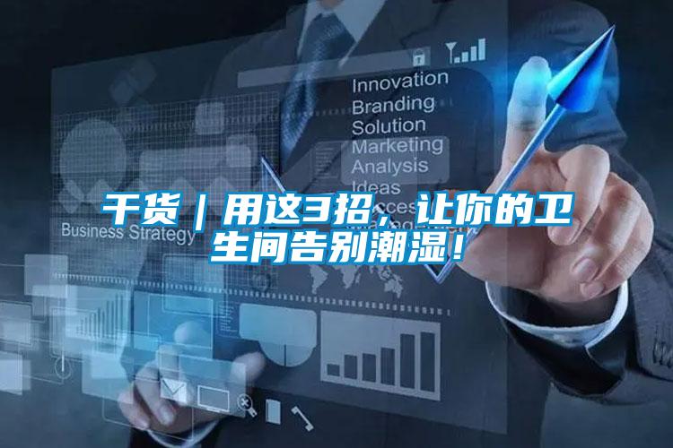 干貨｜用這3招，讓你的衛(wèi)生間告別潮濕！