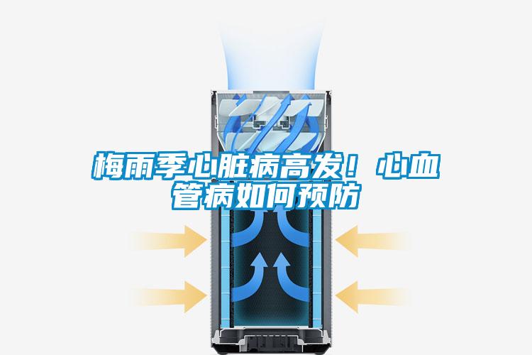 梅雨季心臟病高發(fā)！心血管病如何預(yù)防