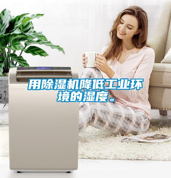 用除濕機(jī)降低工業(yè)環(huán)境的濕度。