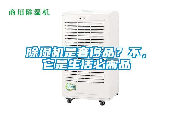 除濕機(jī)是奢侈品？不，它是生活必需品