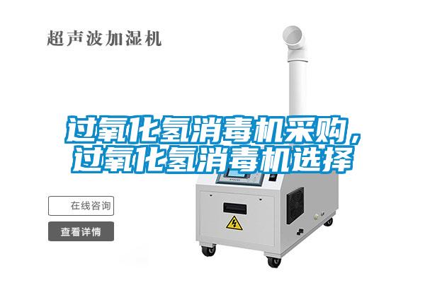 過氧化氫消毒機采購，過氧化氫消毒機選擇
