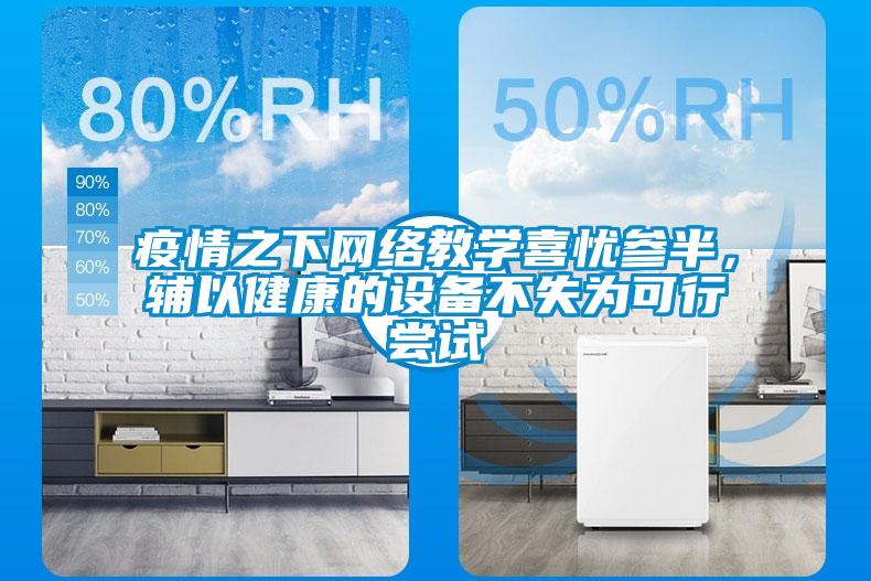 疫情之下網(wǎng)絡教學喜憂參半，輔以健康的設備不失為可行嘗試