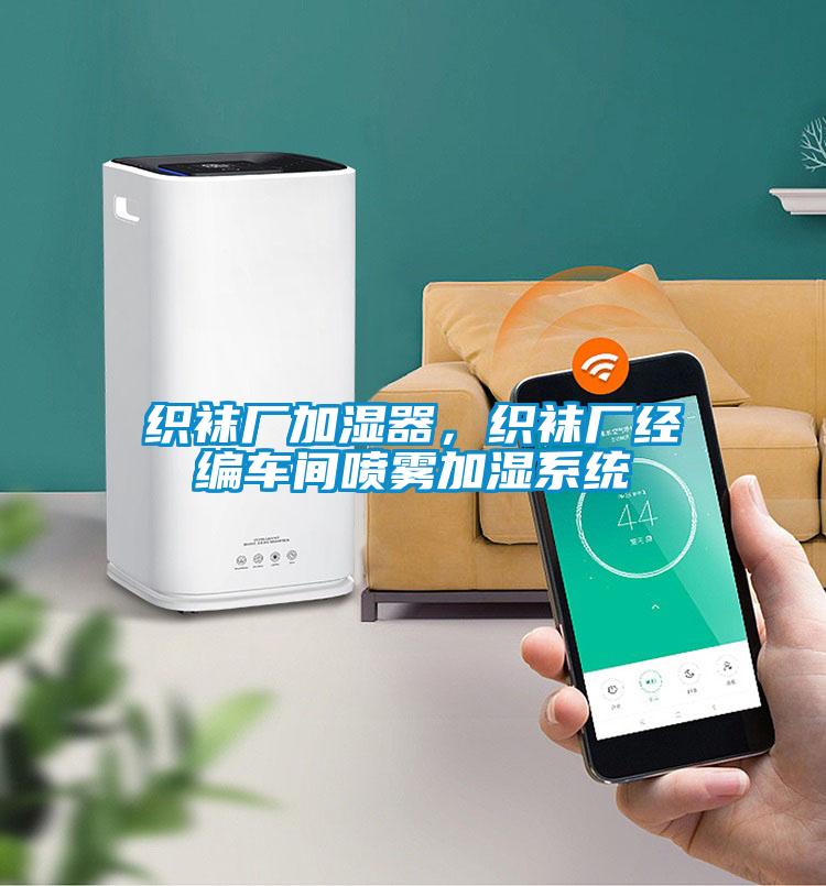 織襪廠加濕器，織襪廠經編車間噴霧加濕系統(tǒng)