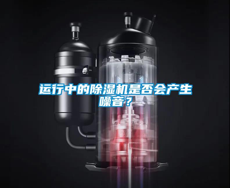 運行中的除濕機是否會產(chǎn)生噪音？