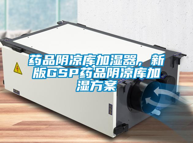 藥品陰涼庫加濕器，新版GSP藥品陰涼庫加濕方案