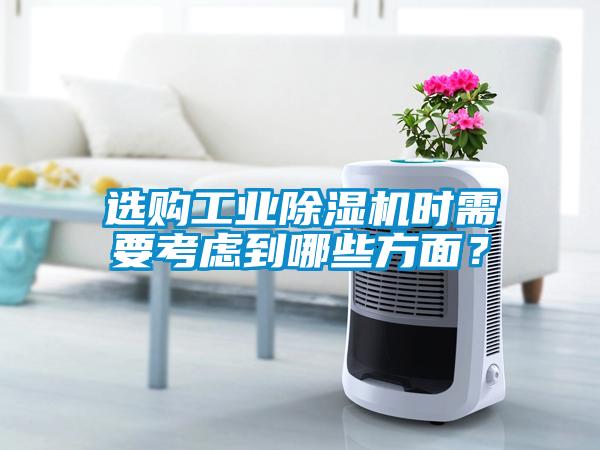 選購工業(yè)除濕機時需要考慮到哪些方面？