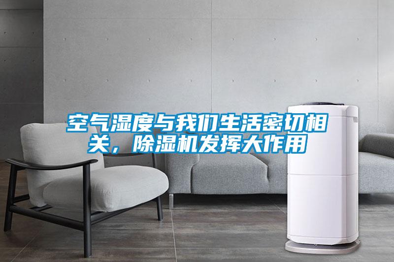 空氣濕度與我們生活密切相關(guān)，除濕機發(fā)揮大作用