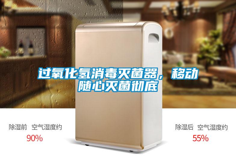 過氧化氫消毒滅菌器，移動(dòng)隨心滅菌徹底