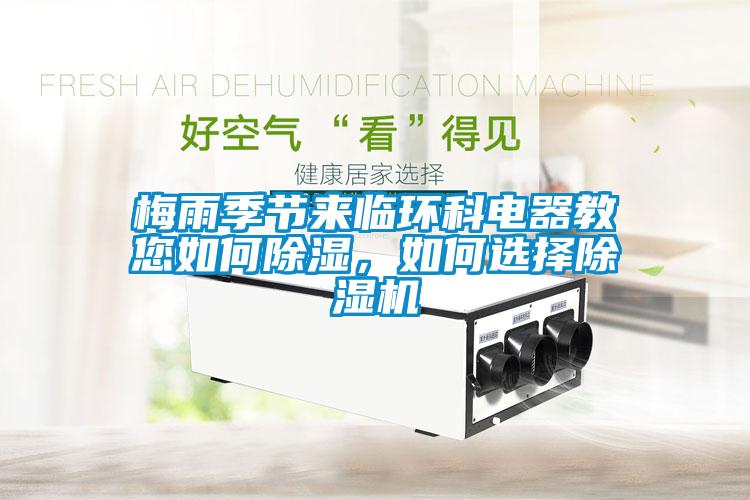 梅雨季節(jié)來臨環(huán)科電器教您如何除濕，如何選擇除濕機(jī)