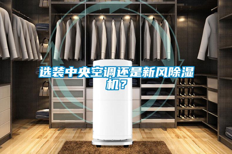 選裝中央空調(diào)還是新風(fēng)除濕機(jī)？
