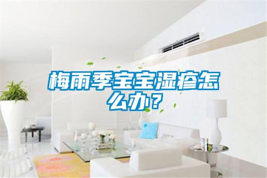 梅雨季寶寶濕疹怎么辦？