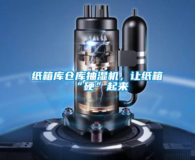 紙箱庫倉庫抽濕機(jī)，讓紙箱“硬”起來