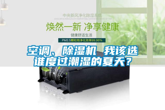 空調(diào)、除濕機(jī) 我該選誰度過潮濕的夏天？