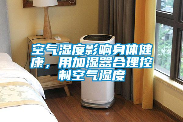 空氣濕度影響身體健康，用加濕器合理控制空氣濕度