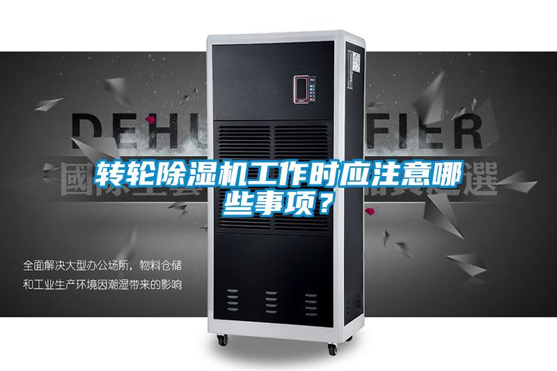 轉(zhuǎn)輪除濕機(jī)工作時應(yīng)注意哪些事項？