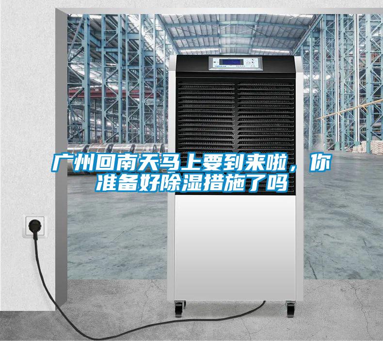 廣州回南天馬上要到來啦，你準(zhǔn)備好除濕措施了嗎