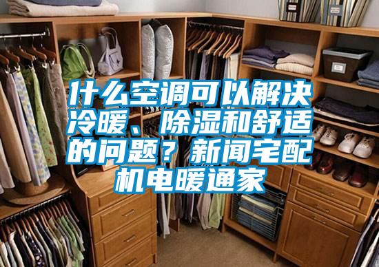 什么空調(diào)可以解決冷暖、除濕和舒適的問題？新聞宅配機電暖通家