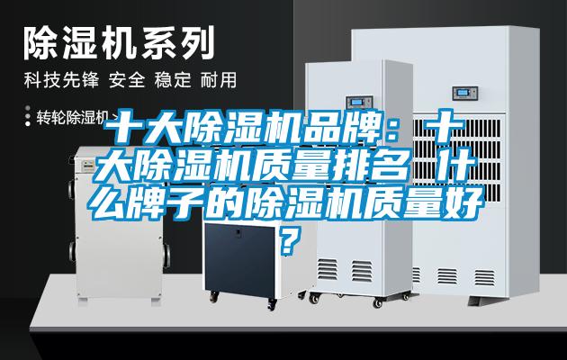十大除濕機(jī)品牌：十大除濕機(jī)質(zhì)量排名 什么牌子的除濕機(jī)質(zhì)量好？