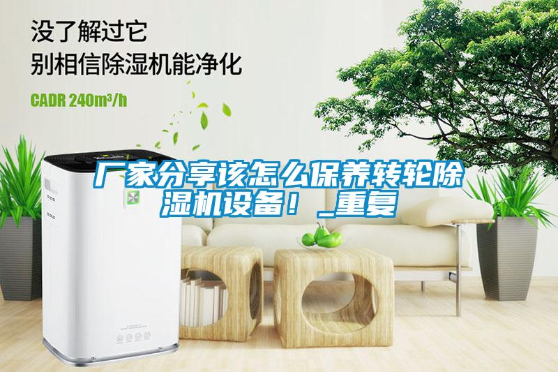 廠家分享該怎么保養(yǎng)轉(zhuǎn)輪除濕機(jī)設(shè)備！_重復(fù)