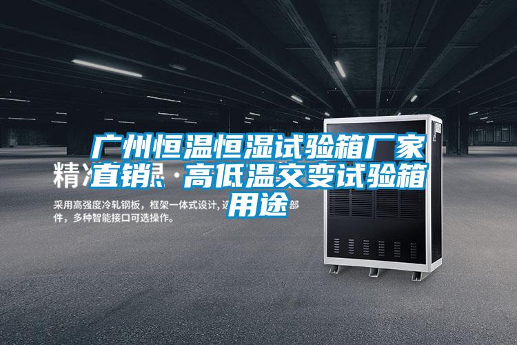 廣州恒溫恒濕試驗(yàn)箱廠家直銷、高低溫交變試驗(yàn)箱用途