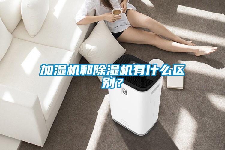 加濕機(jī)和除濕機(jī)有什么區(qū)別？